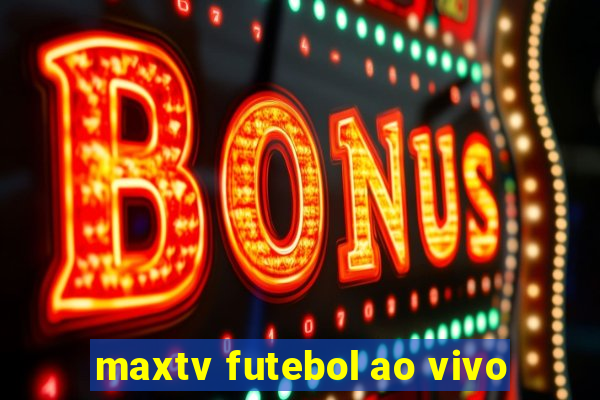 maxtv futebol ao vivo